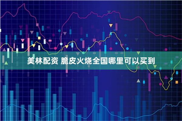 美林配资 脆皮火烧全国哪里可以买到