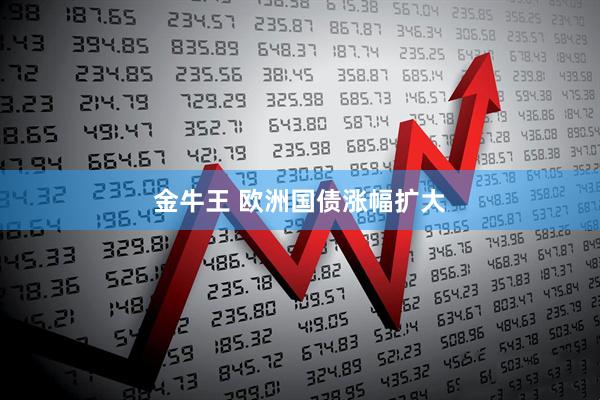 金牛王 欧洲国债涨幅扩大